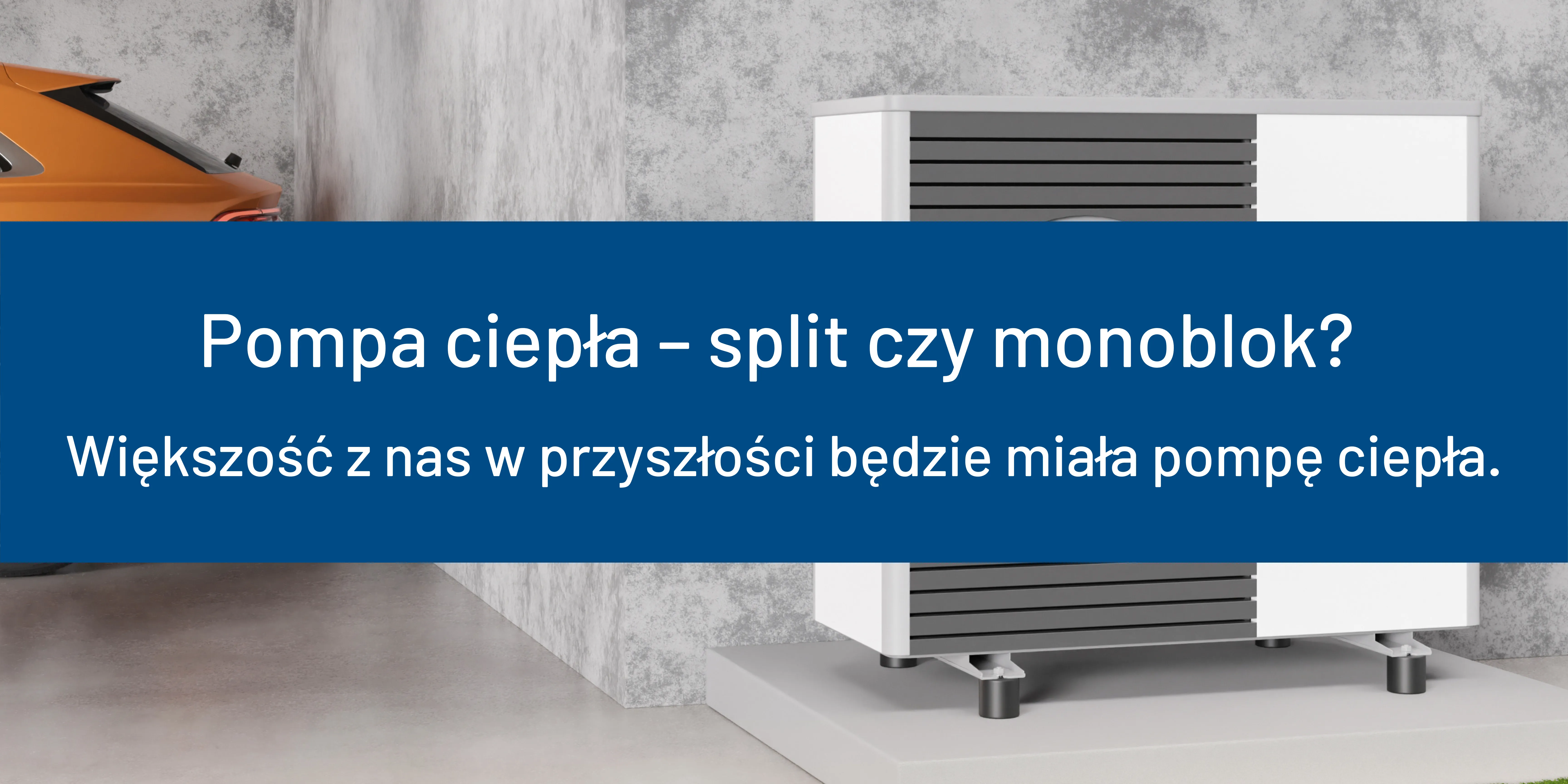 Pompa ciepła – split czy monoblok? Większość z nas w przyszłości będzie miała pompę ciepła.